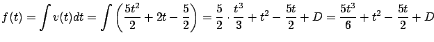$\displaystyle f(t) = \int v(t) dt = \int \left( \frac{5t^2}{2} +
2t - \frac{5}{...
...frac{t^3}{3} +
t^2 - \frac{5t}{2} + D = \frac{5t^3}{6} + t^2 -
\frac{5t}{2} + D$