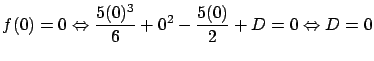 $\displaystyle f(0) = 0 \Leftrightarrow \frac{5 (0)^3}{6} +
0^2 - \frac{5 (0)}{2} + D = 0 \Leftrightarrow D = 0$