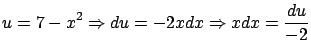 $\displaystyle u = 7 - x^2 \Rightarrow du = -2 x dx \Rightarrow x dx
= \frac{du}{-2}$