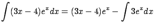 $\displaystyle \int (3x-4)e^x dx = (3x-4) e^x - \int 3 e^x dx $