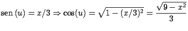 $\displaystyle \mbox{sen} \, (u) = x/3 \Rightarrow \cos(u) = \sqrt{1-(x/3)^2}
=\frac{\sqrt{9-x^2}}{3}$
