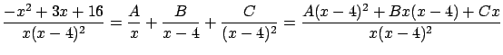 $\displaystyle \frac{-x^2+3x+16}{x(x-4)^2} = \frac{A}{x} + \frac{B}{x-4} +
\frac{C}{(x-4)^2} =
\frac{A(x-4)^2 + Bx(x-4) + C x}{x(x-4)^2}$
