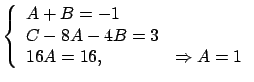 $\displaystyle \left\{ \begin{array}{lr}
A + B = -1 \\ C-8A-4B = 3 \\ 16A = 16 , &
\Rightarrow A = 1 \end{array} \right. $