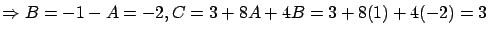 $\Rightarrow B = -1 - A = -2, C = 3 + 8A+4B = 3 + 8(1)+4(-2) = 3$