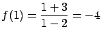 $\displaystyle f(1) = \frac{1+3}{1-2} = -4$