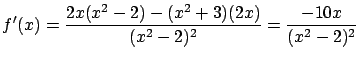 $\displaystyle f'(x) = \frac{2x(x^2-2) - (x^2+3)(2x)}{(x^2-2)^2} =
\frac{-10x}{(x^2-2)^2}$