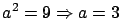 $a^2 = 9 \Rightarrow a = 3$