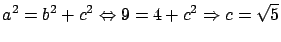 $\displaystyle a^2 = b^2 + c^2 \Leftrightarrow 9 = 4 + c^2
\Rightarrow c = \sqrt{5}$