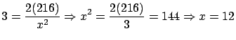 $\displaystyle 3 = \frac{2(216)}{x^2} \Rightarrow
x^2 = \frac{2(216)}{3} = 144 \Rightarrow x = 12$