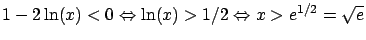 $1 - 2 \ln(x) < 0 \Leftrightarrow \ln(x) > 1/2
\Leftrightarrow x > e^{1/2} = \sqrt{e}$