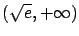 $(\sqrt{e},+\infty)$