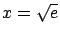 $x=\sqrt{e}$