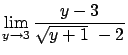 $\displaystyle \lim_{y \rightarrow 3} \frac{y-3}{\sqrt{y+1} \ -2}$