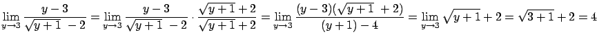 $\displaystyle \lim_{y\rightarrow 3} \frac{y-3}{\sqrt{y+1} \ -2} =
\lim_{y\righ...
...{y+1} \ +2)}{(y+1)-4} =
\lim_{y\rightarrow 3} \sqrt{y+1} +2 = \sqrt{3+1}+2 = 4$