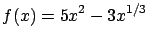 $\displaystyle f(x) = 5x^2 - 3 x^{1/3}$