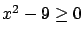 $x^2-9 \geq 0$
