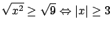 $\displaystyle \sqrt{x^2} \geq \sqrt{9} \Leftrightarrow
\vert x\vert \geq 3$
