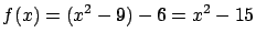$\displaystyle f(x) = (x^2-9)-6 = x^2 - 15$