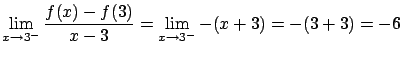 $\displaystyle \lim_{x \rightarrow 3^{-}} \frac{f(x)-f(3)}{x-3} =
\lim_{x \rightarrow 3^{-}} -(x+3) = -(3+3)=-6$