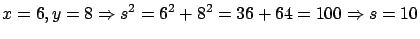 $\displaystyle x = 6, y = 8 \Rightarrow s^2 = 6^2 + 8^2 = 36 + 64 = 100
\Rightarrow s = 10$