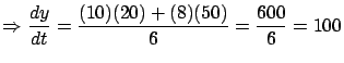 $\displaystyle \Rightarrow \frac{dy}{dt} = \frac{(10)(20)+(8)(50)}{6}
= \frac{600}{6} = 100$