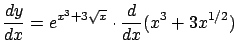 $\displaystyle \frac{dy}{dx} = e^{x^3 + 3\sqrt{x}} \cdot \frac{d}{dx}(x^3 + 3x^{1/2})$