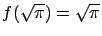 $f(\sqrt{\pi})=\sqrt{\pi}$