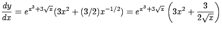 $\displaystyle \frac{dy}{dx} = e^{x^3+3\sqrt{x}}(3x^2 + (3/2) x^{-1/2})=
e^{x^3+3\sqrt{x}}\left(3x^2 + \frac{3}{2\sqrt{x}}\right)$
