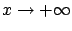 $x \rightarrow + \infty$