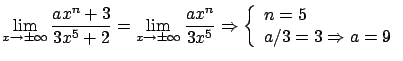 $\displaystyle \lim_{x \rightarrow \pm \infty} \frac{a x^n+3}{3x^5 + 2}
= \lim_{...
...\left\{ \begin{array}{l} n = 5 \\ a/3 = 3 \Rightarrow
a = 9 \end{array} \right.$