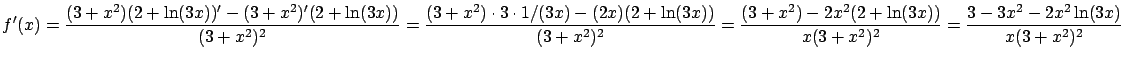$\displaystyle f'(x) = \frac{(3+x^2)(2+\ln(3x))' - (3+x^2)'(2+\ln(3x))}
{(3+x^2)...
...^2) - 2x^2(2+\ln(3x))}{x(3+x^2)^2} =
\frac{3-3x^2 - 2x^2 \ln(3x)}{x(3+x^2)^2} $