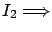 $I_2
\Longrightarrow $