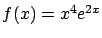 $f(x) =
x^4 e^{2x}$