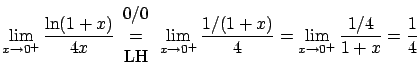 $\displaystyle \lim_{x \rightarrow 0^+} \frac{\ln(1+x)}{4x}
\begin{array}{c} 0/...
...^+} \frac{1/(1+x)}{4} =
\lim_{x \rightarrow 0^+} \frac{1/4}{1+x} = \frac{1}{4}$