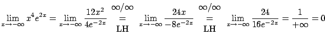 $\displaystyle \lim_{x \rightarrow -\infty} x^4 e^{2x} =
\displaystyle \lim_{x \...
...ystyle \lim_{x \rightarrow -\infty} \frac{24}{16e^{-2x}} =
\frac{1}{+\infty}=0$