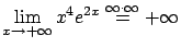 $\displaystyle \lim_{x \rightarrow +\infty} x^4 e^{2x}
\stackrel{\infty \cdot \infty}{=} + \infty$