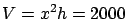 $\displaystyle V = x^2 h = 2000$