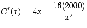 $\displaystyle C'(x) = 4x - \frac{16(2000)}{x^2} $