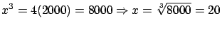 $\displaystyle x^3 = 4(2000) = 8000 \Rightarrow x = \sqrt[3]{8000} = 20$