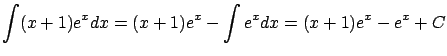 $\displaystyle \int (x+1) e^x dx =
(x+1)e^x - \int e^x dx = (x+1)e^x - e^x + C$