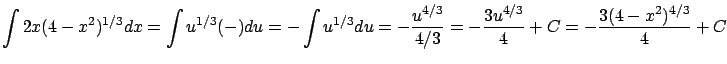 $\displaystyle \int 2x (4-x^2)^{1/3} dx =
\int u^{1/3}(-)du = - \int u^{1/3} du...
...frac{u^{4/3}}{4/3} = - \frac{3 u^{4/3}}{4} + C =
- \frac{3(4-x^2)^{4/3}}{4} + C$