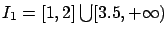 $I_1 = [1,2] \bigcup
[3.5, +\infty)$