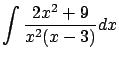 $\displaystyle \int \frac{2x^2+9}{x^2(x-3)} dx$