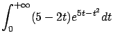 $\displaystyle \int_0^{+\infty}
(5-2t)e^{5t-t^2}dt$