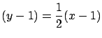 $\displaystyle (y-1) = \frac{1}{2} (x - 1)$