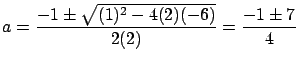 $\displaystyle a = \frac{-1 \pm \sqrt{(1)^2 - 4(2)(-6)}}{2(2)} =
\frac{-1 \pm 7}{4}$