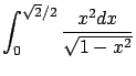 $\displaystyle \int_0^{\sqrt{2}/2} \frac{x^2 dx}{\sqrt{1-x^2}}$