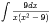 $\displaystyle \int \frac{9 dx}{x(x^2 - 9)}$