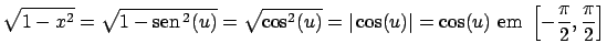 $\displaystyle \sqrt{1 - x^2} = \sqrt{1 - \mbox{sen} \, ^2(u)} = \sqrt{\cos^2(u)...
...\cos(u)\vert = \cos(u) \ \mbox{em}
\ \left[-\frac{\pi}{2},\frac{\pi}{2}\right]$