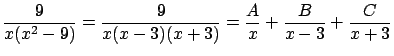 $\displaystyle \frac{9}{x(x^2-9)} = \frac{9}{x (x-3)(x+3)} =
\frac{A}{x} + \frac{B}{x-3} + \frac{C}{x+3}$